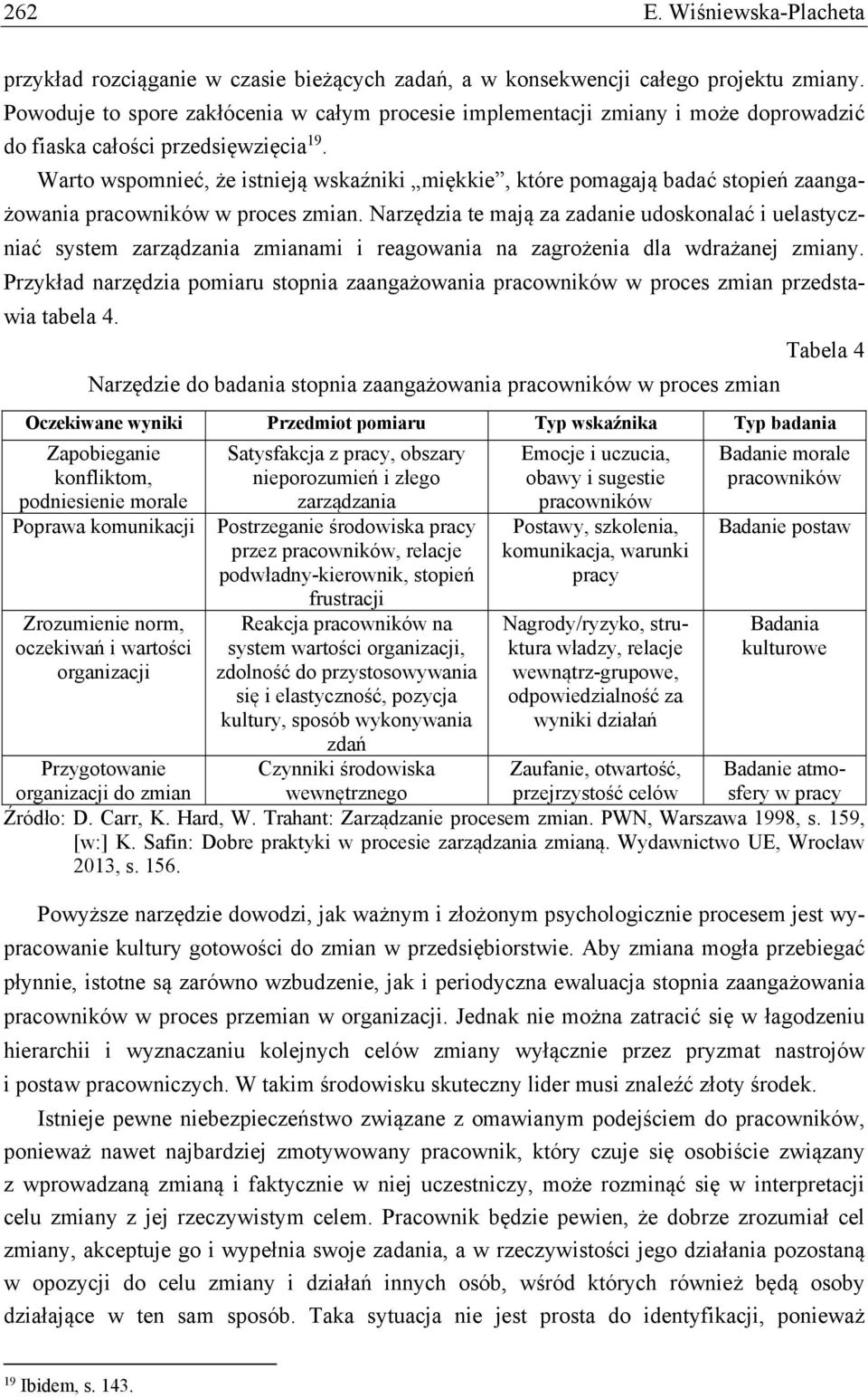 Warto wspomnieć, że istnieją wskaźniki miękkie, które pomagają badać stopień zaangażowania pracowników w proces zmian.