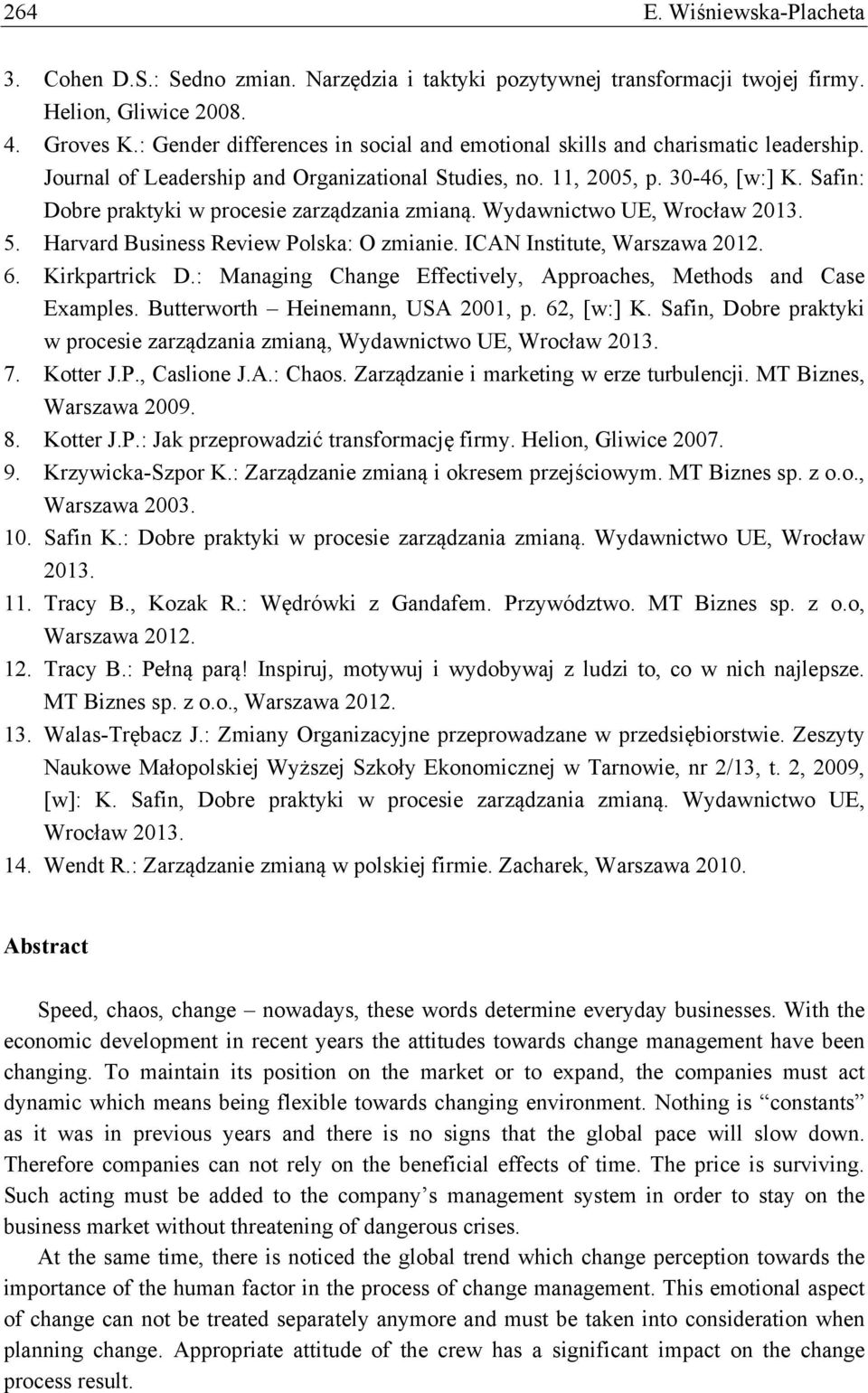 Safin: Dobre praktyki w procesie zarządzania zmianą. Wydawnictwo UE, Wrocław 2013. 5. Harvard Business Review Polska: O zmianie. ICAN Institute, Warszawa 2012. 6. Kirkpartrick D.