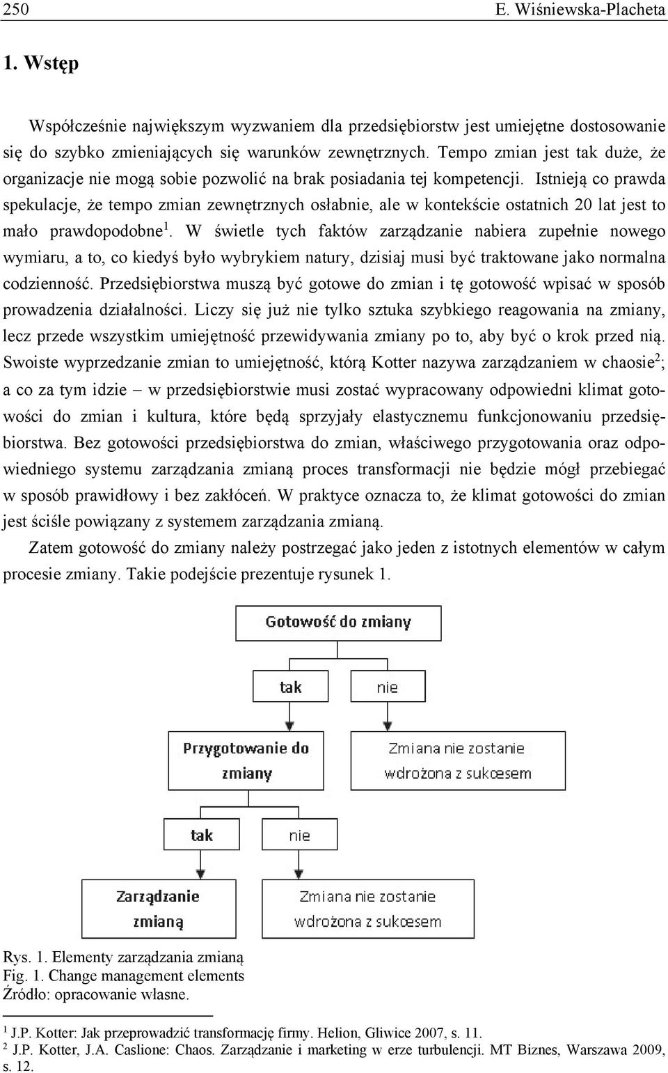 Istnieją co prawda spekulacje, że tempo zmian zewnętrznych osłabnie, ale w kontekście ostatnich 20 lat jest to mało prawdopodobne 1.