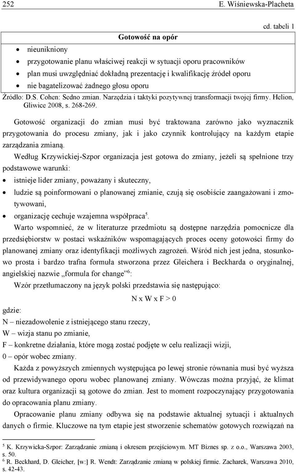 bagatelizować żadnego głosu oporu cd. tabeli 1 Źródło: D.S. Cohen: Sedno zmian. Narzędzia i taktyki pozytywnej transformacji twojej firmy. Helion, Gliwice 2008, s. 268-269.