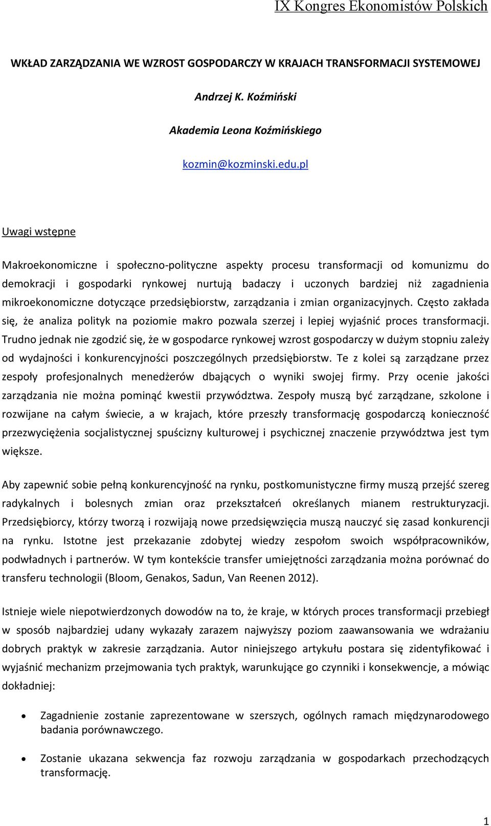 mikroekonomiczne dotyczące przedsiębiorstw, zarządzania i zmian organizacyjnych. Często zakłada się, że analiza polityk na poziomie makro pozwala szerzej i lepiej wyjaśnić proces transformacji.