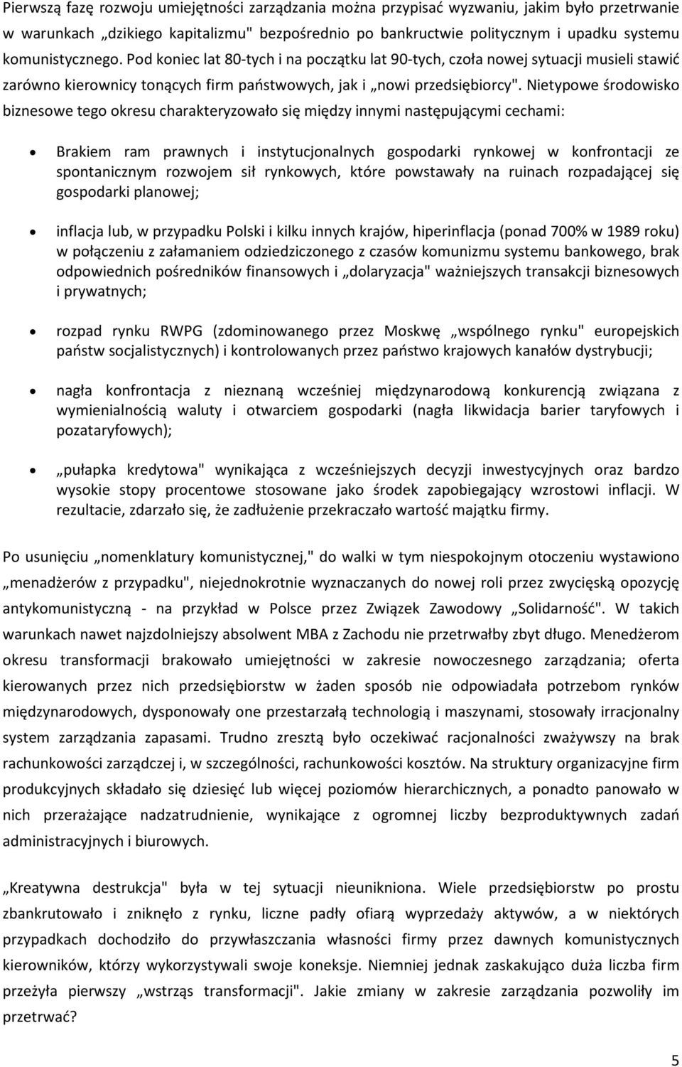 Nietypowe środowisko biznesowe tego okresu charakteryzowało się między innymi następującymi cechami: Brakiem ram prawnych i instytucjonalnych gospodarki rynkowej w konfrontacji ze spontanicznym