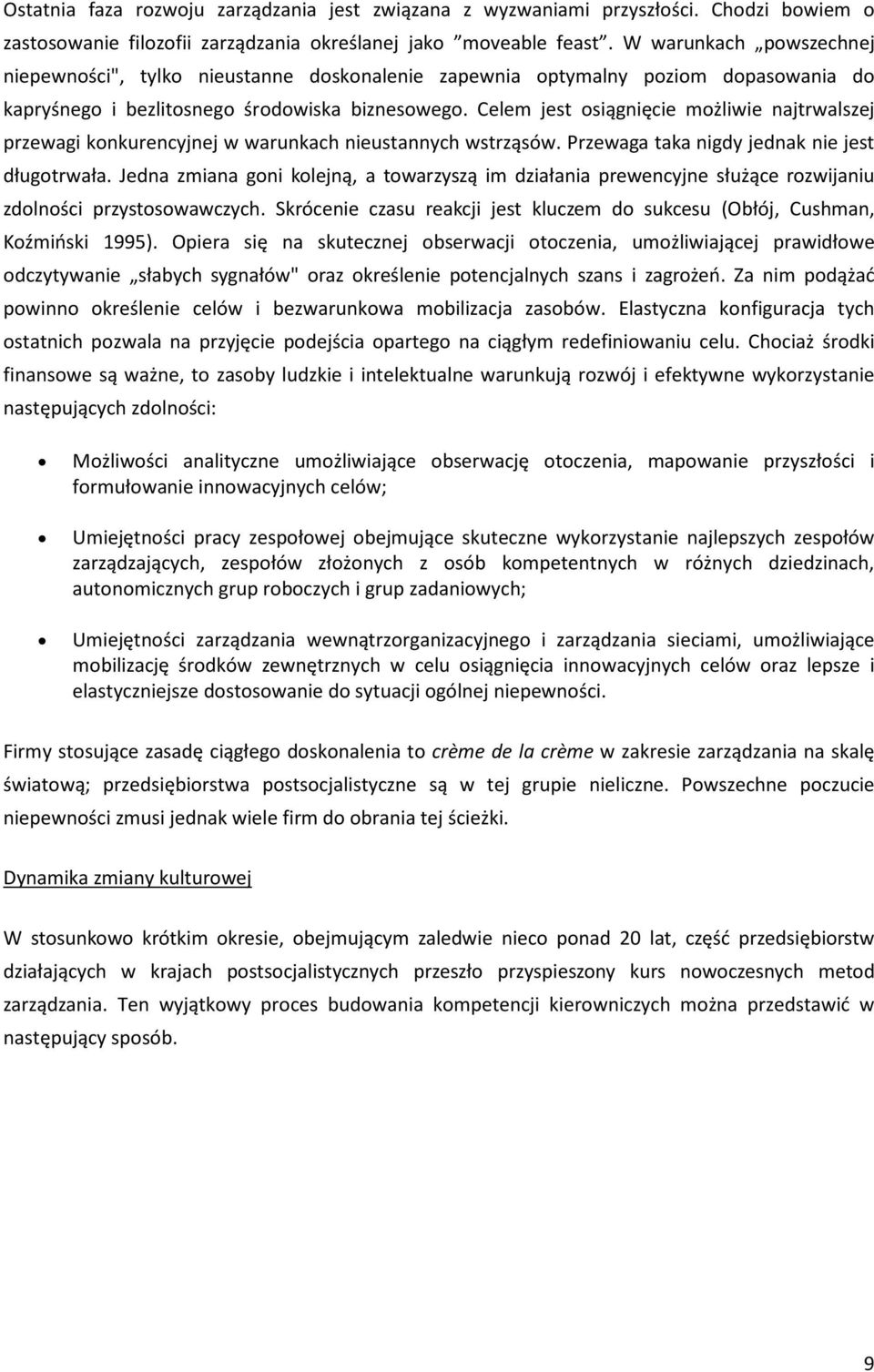 Celem jest osiągnięcie możliwie najtrwalszej przewagi konkurencyjnej w warunkach nieustannych wstrząsów. Przewaga taka nigdy jednak nie jest długotrwała.