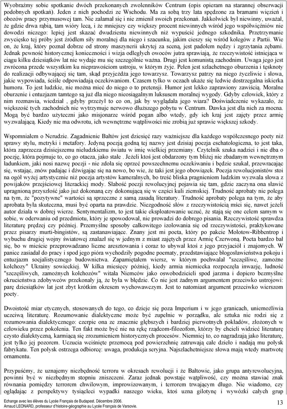 Jakkolwiek był niewinny, uważał, że gdzie drwa rąbią, tam wióry lecą, i że mniejszy czy większy procent niewinnych wśród jego współwięźniów nie dowodzi niczego: lepiej jest skazać dwudziestu