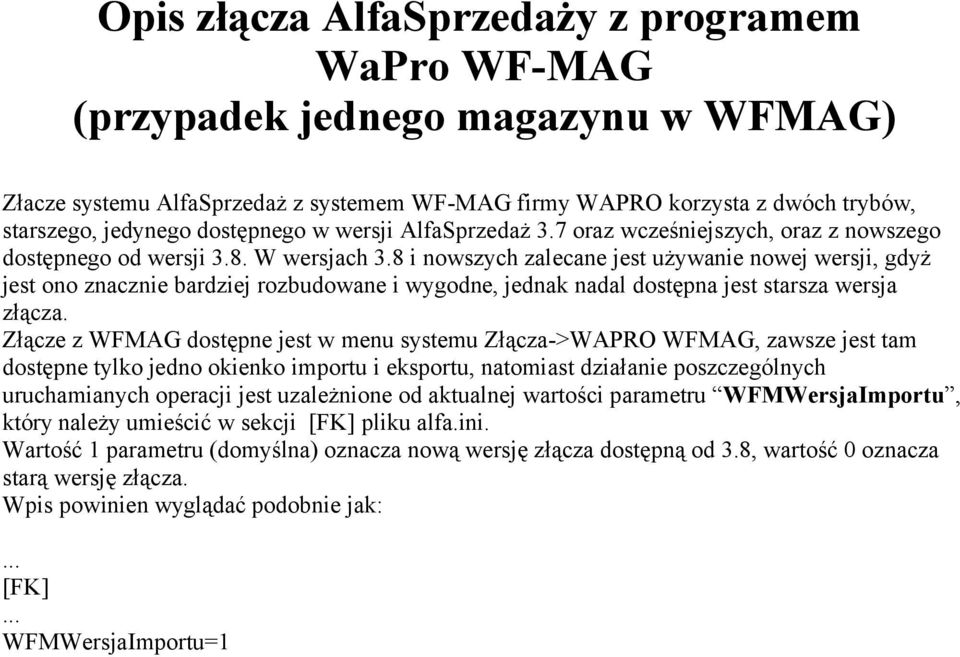 8 i nowszych zalecane jest używanie nowej wersji, gdyż jest ono znacznie bardziej rozbudowane i wygodne, jednak nadal dostępna jest starsza wersja złącza.