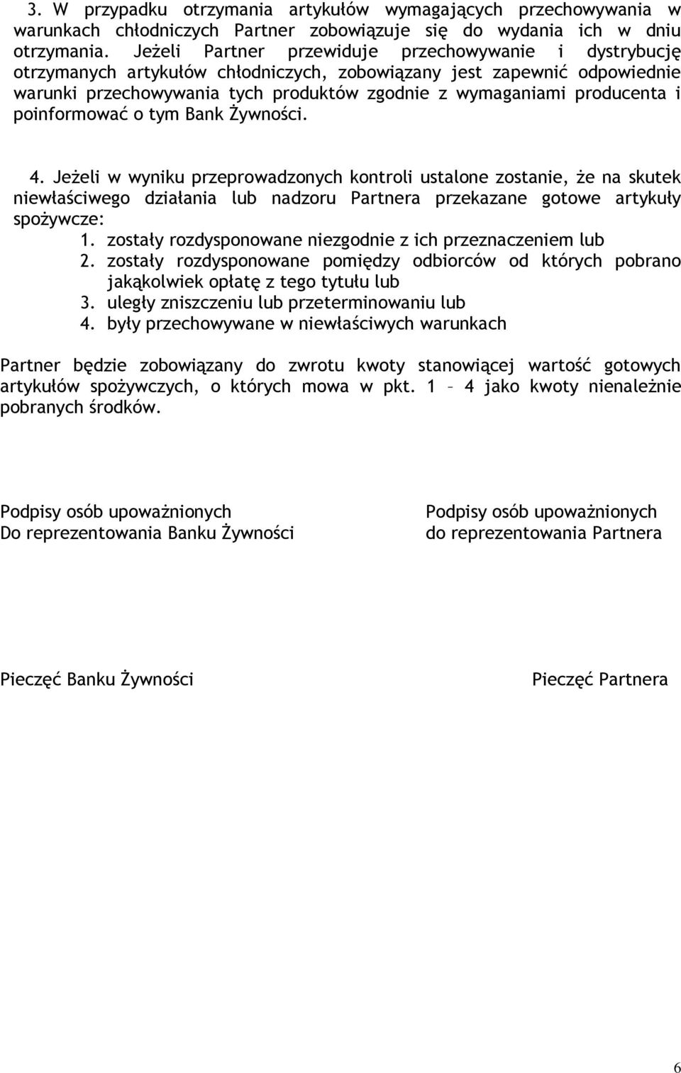 i poinformować o tym Bank Żywności. 4. Jeżeli w wyniku przeprowadzonych kontroli ustalone zostanie, że na skutek niewłaściwego działania lub nadzoru Partnera przekazane gotowe artykuły spożywcze: 1.