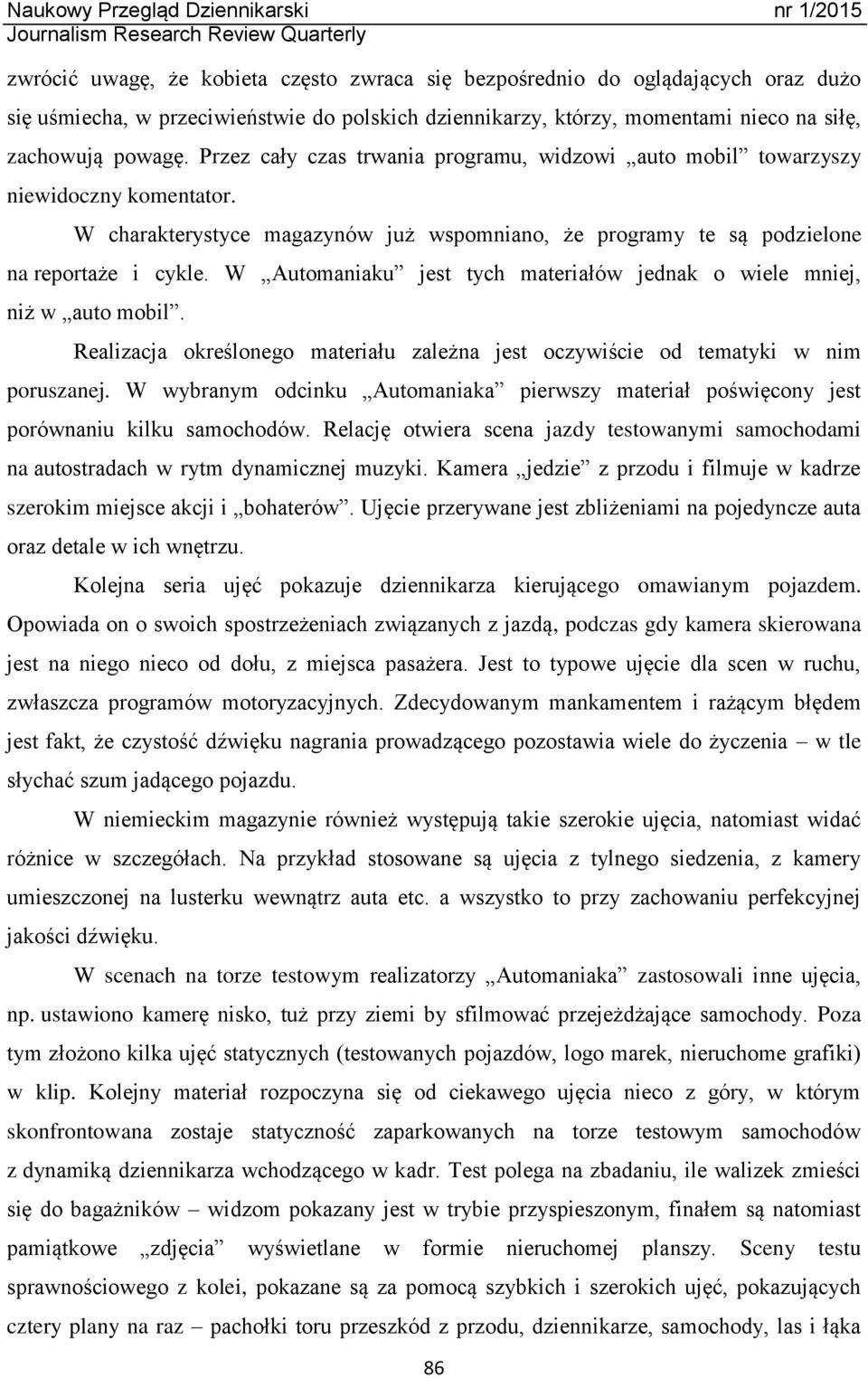 W Automaniaku jest tych materiałów jednak o wiele mniej, niż w auto mobil. Realizacja określonego materiału zależna jest oczywiście od tematyki w nim poruszanej.