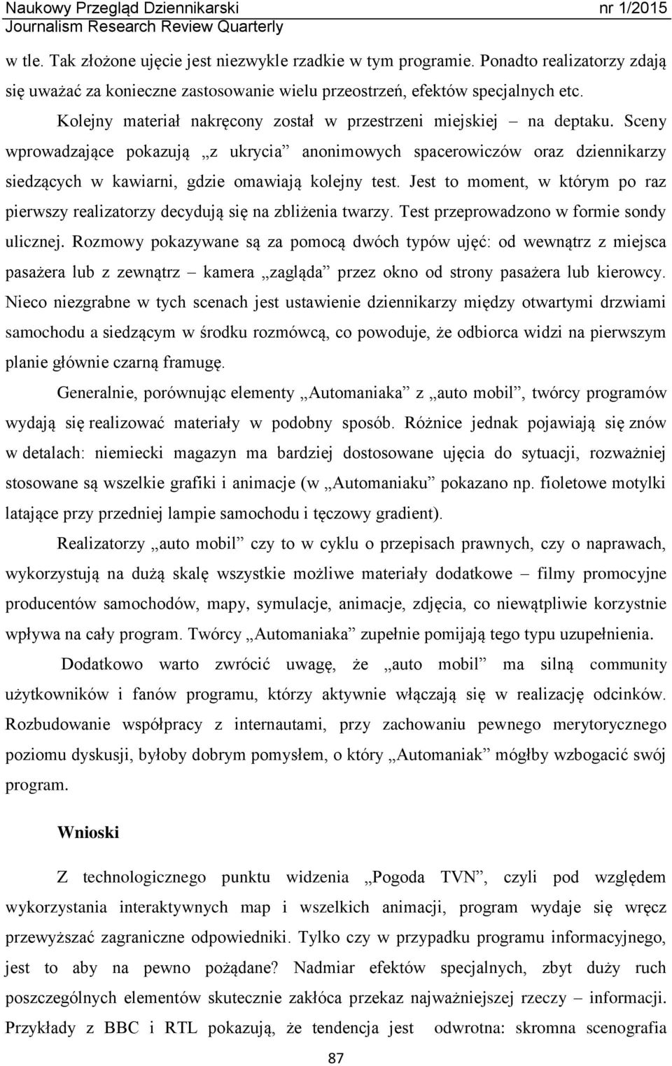 Sceny wprowadzające pokazują z ukrycia anonimowych spacerowiczów oraz dziennikarzy siedzących w kawiarni, gdzie omawiają kolejny test.