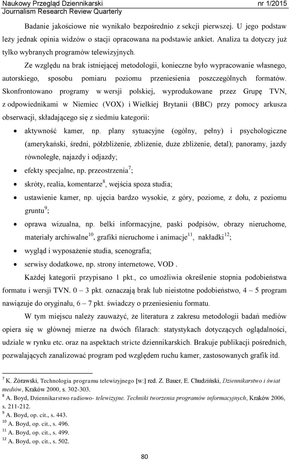 Ze względu na brak istniejącej metodologii, konieczne było wypracowanie własnego, autorskiego, sposobu pomiaru poziomu przeniesienia poszczególnych formatów.