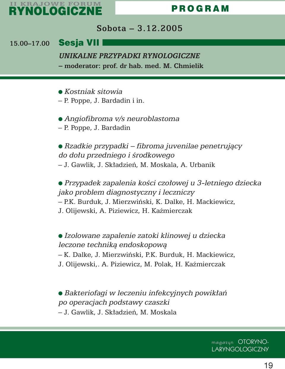 Urbanik Przypadek zapalenia koêci czo owej u 3-letniego dziecka jako problem diagnostyczny i leczniczy P.K. Burduk, J. Mierzwiƒski, K. Dalke, H. Mackiewicz, J. Olijewski, A. Piziewicz, H.