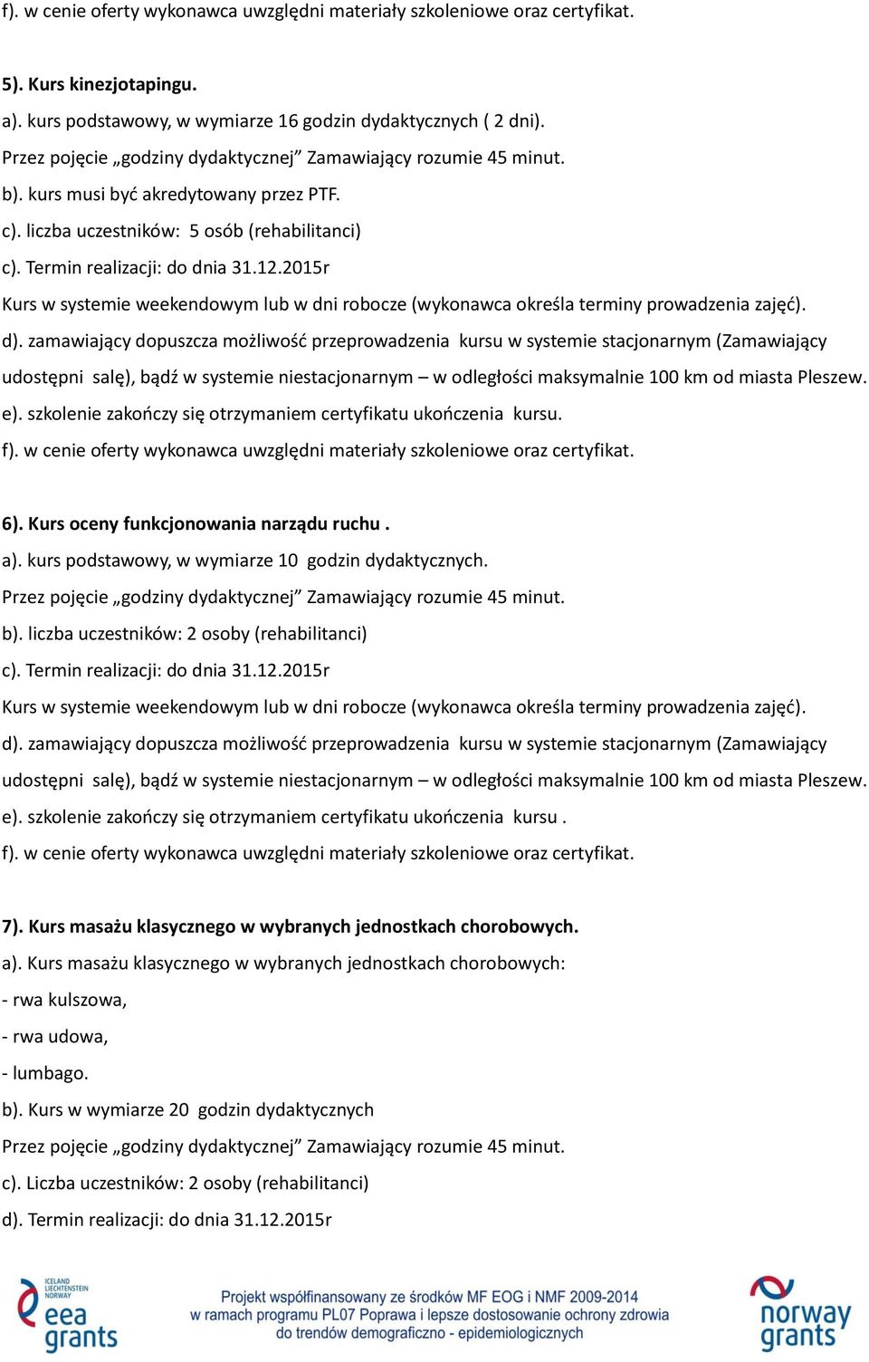 zamawiający dopuszcza możliwość przeprowadzenia kursu w systemie stacjonarnym (Zamawiający e). szkolenie zakończy się otrzymaniem certyfikatu ukończenia kursu. f).