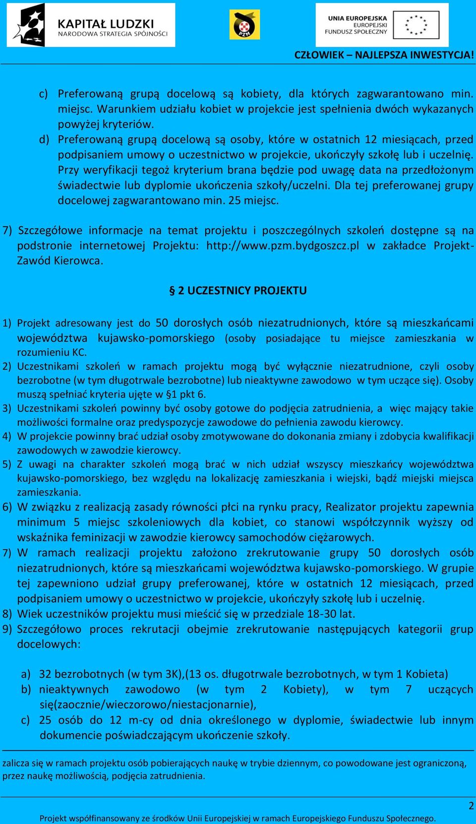 Przy weryfikacji tegoż kryterium brana będzie pod uwagę data na przedłożonym świadectwie lub dyplomie ukończenia szkoły/uczelni. Dla tej preferowanej grupy docelowej zagwarantowano min. 25 miejsc.