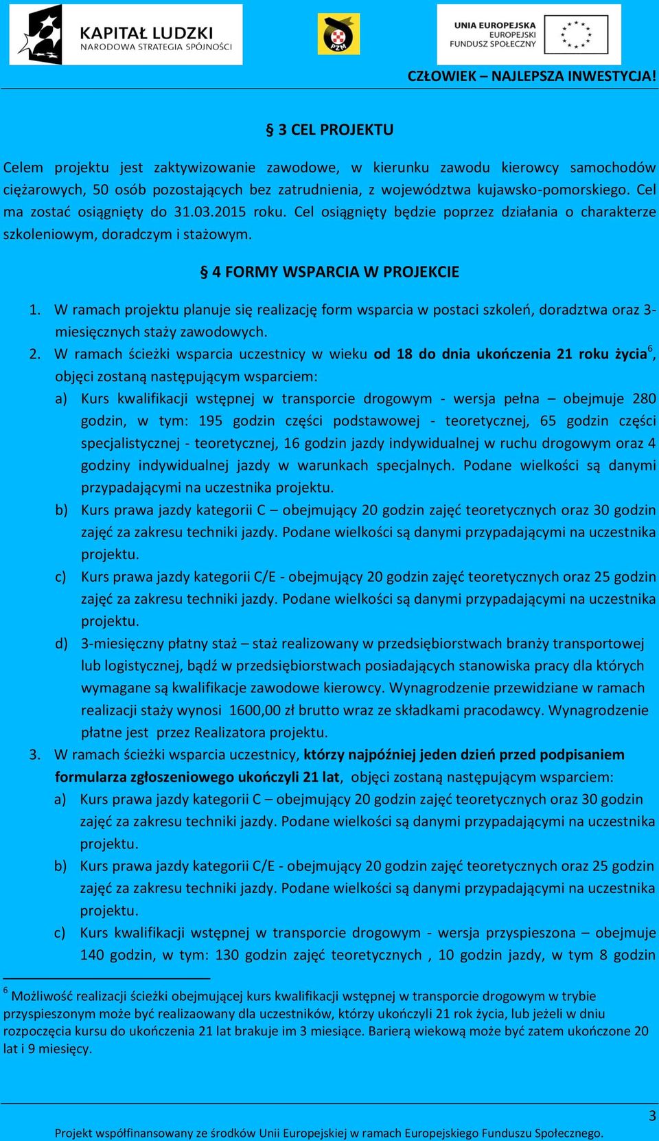 W ramach projektu planuje się realizację form wsparcia w postaci szkoleń, doradztwa oraz 3- miesięcznych staży zawodowych. 2.