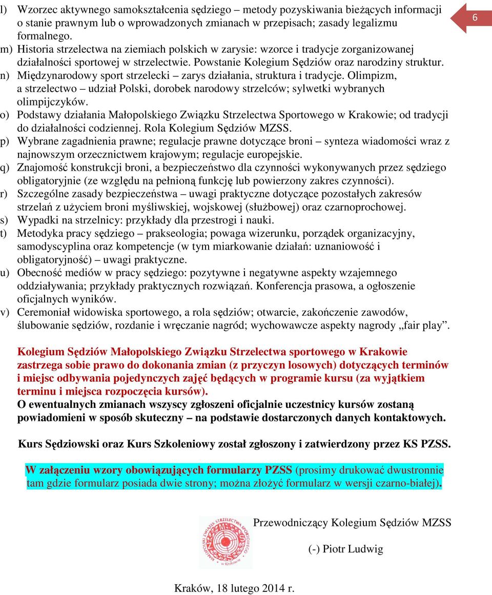 n) Międzynarodowy sport strzelecki zarys działania, struktura i tradycje. Olimpizm, a strzelectwo udział Polski, dorobek narodowy strzelców; sylwetki wybranych olimpijczyków.