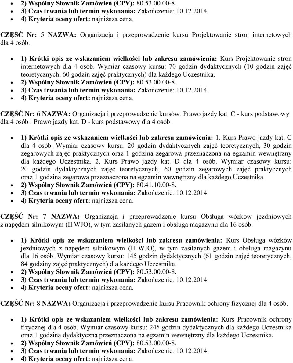 Wymiar czaswy kursu: 70 gdzin dydaktycznych (10 gdzin zajęć teretycznych, 60 gdzin zajęć praktycznych) dla każdeg Uczestnika. 2) Wspólny Słwnik Zamówień (CPV): 80.53.00.00-8.