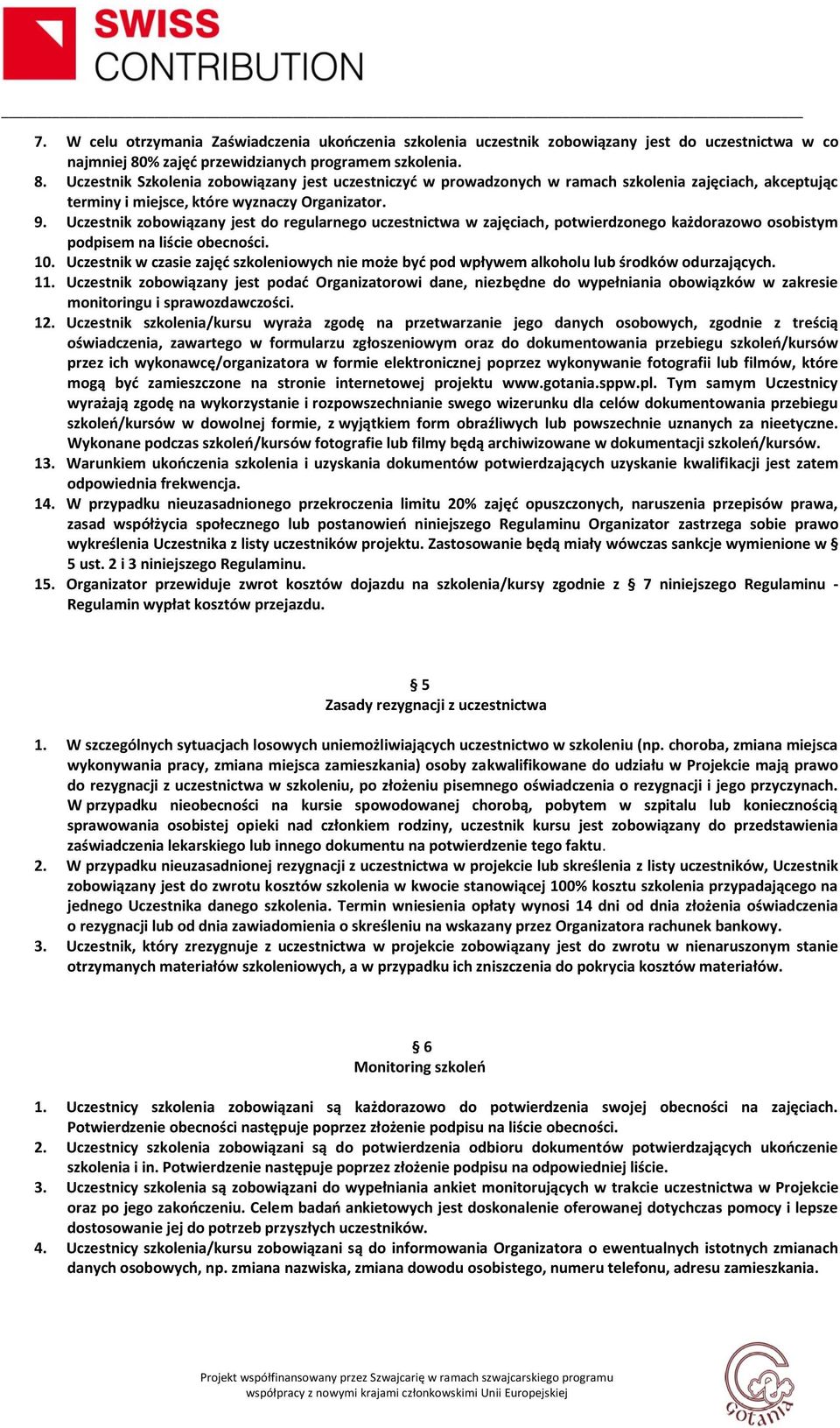 9. Uczestnik zobowiązany jest do regularnego uczestnictwa w zajęciach, potwierdzonego każdorazowo osobistym podpisem na liście obecności. 10.