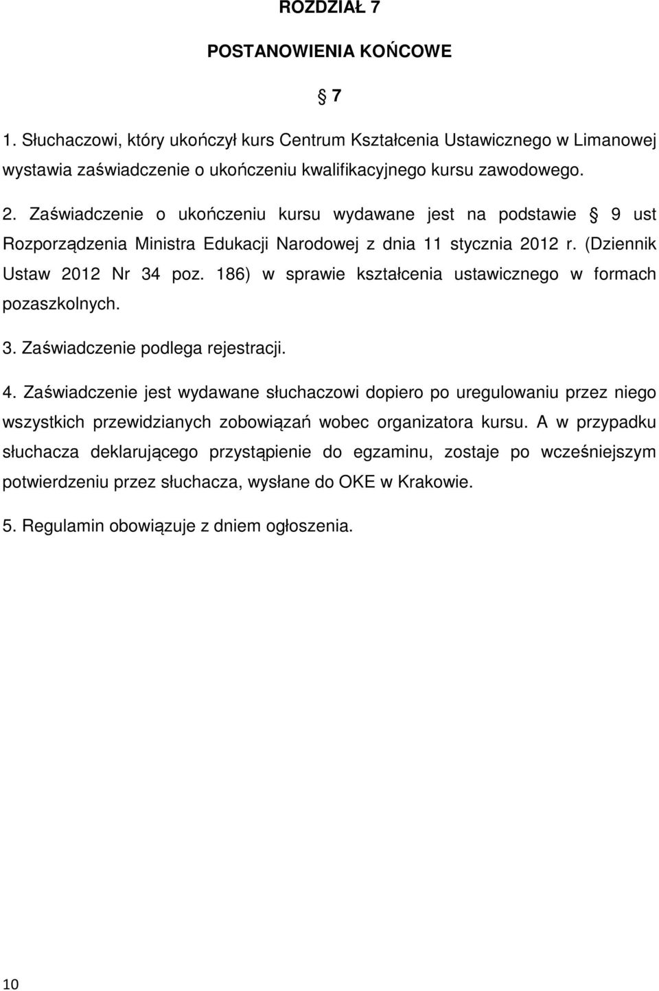 186) w sprawie kształcenia ustawicznego w formach pozaszkolnych. 3. Zaświadczenie podlega rejestracji. 4.