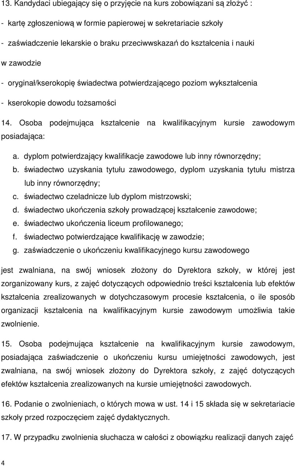 Osoba podejmująca kształcenie na kwalifikacyjnym kursie zawodowym posiadająca: a. dyplom potwierdzający kwalifikacje zawodowe lub inny równorzędny; b.