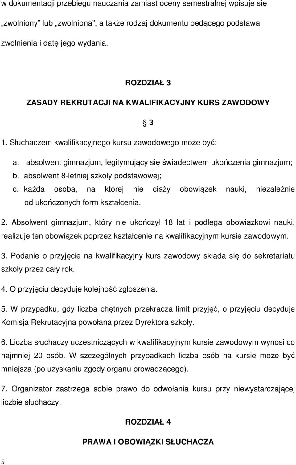 absolwent 8-letniej szkoły podstawowej; c. każda osoba, na której nie ciąży obowiązek nauki, niezależnie od ukończonych form kształcenia. 2.