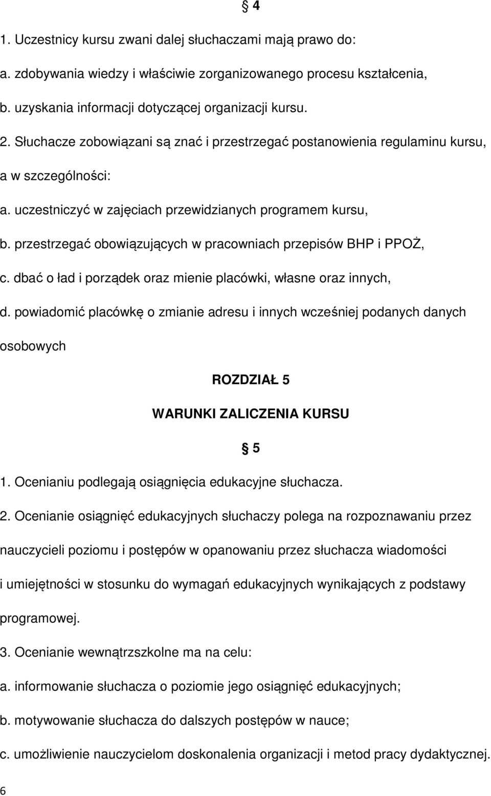 przestrzegać obowiązujących w pracowniach przepisów BHP i PPOŻ, c. dbać o ład i porządek oraz mienie placówki, własne oraz innych, d.