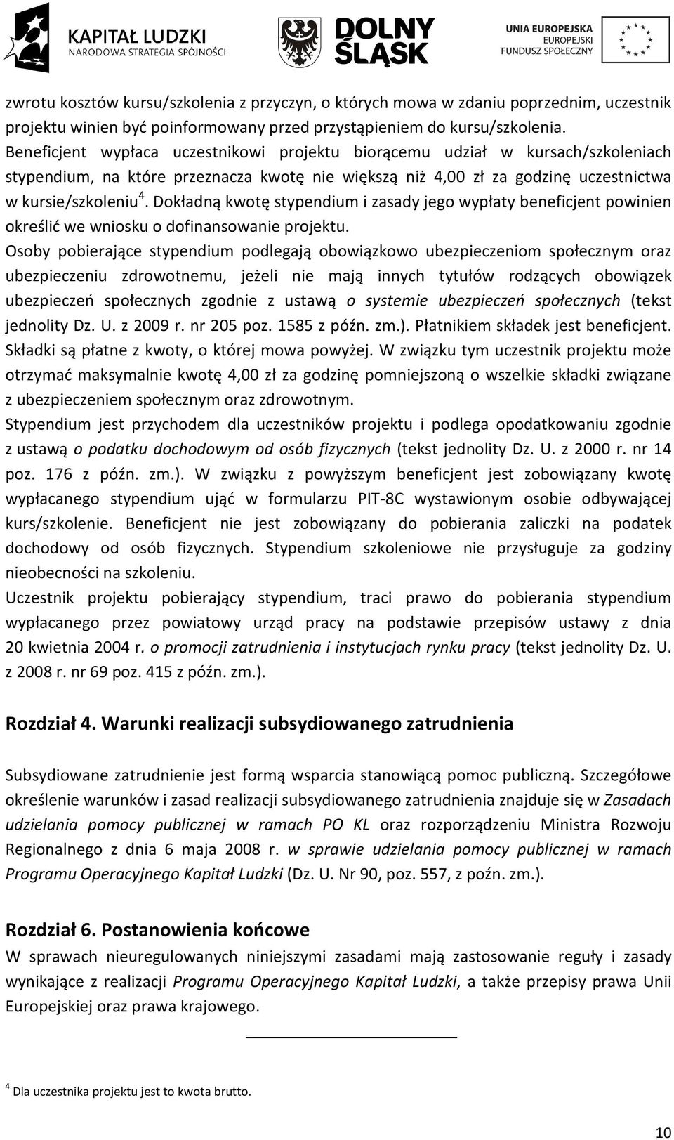 Dokładną kwotę stypendium i zasady jego wypłaty beneficjent powinien określić we wniosku o dofinansowanie projektu.