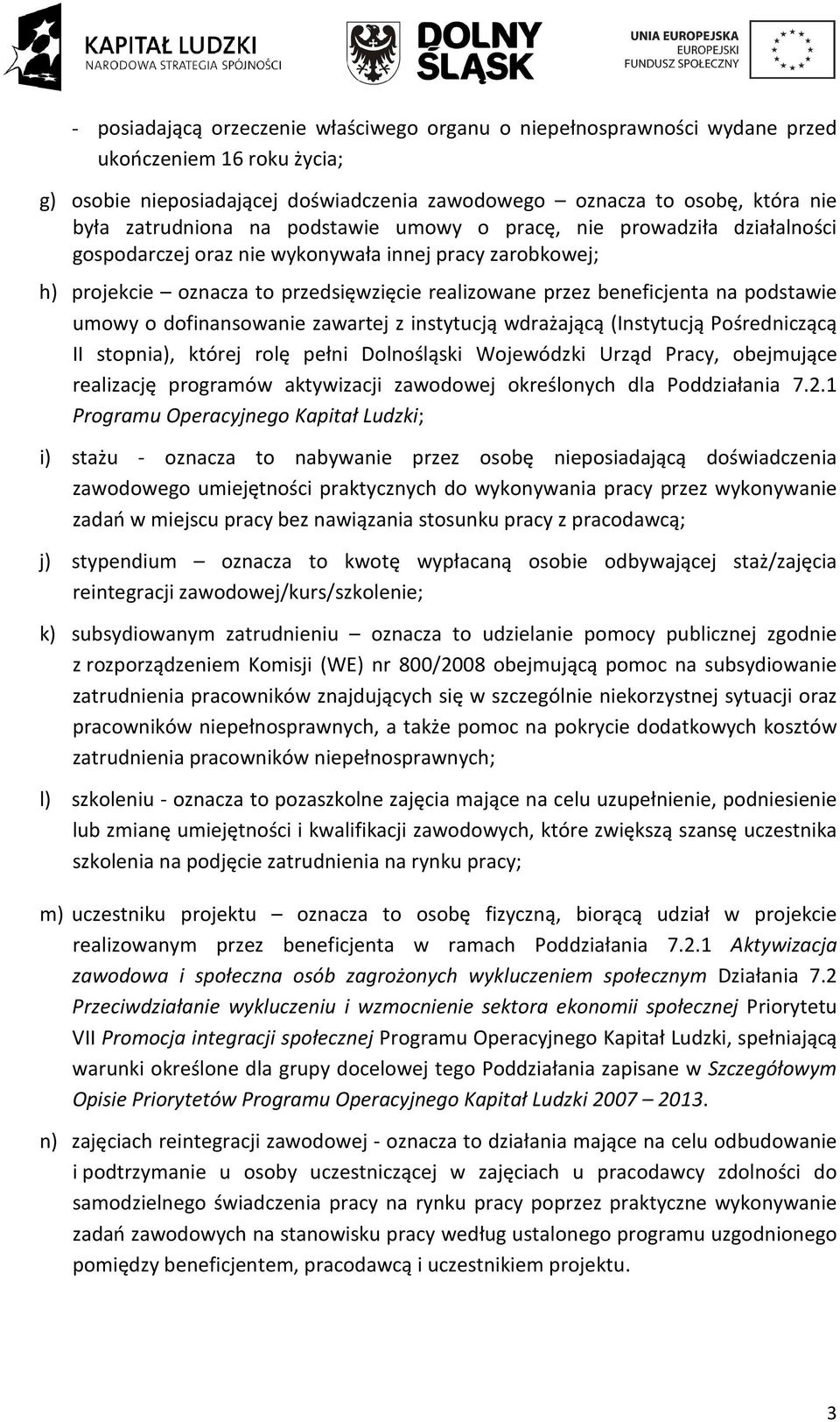 umowy o dofinansowanie zawartej z instytucją wdrażającą (Instytucją Pośredniczącą II stopnia), której rolę pełni Dolnośląski Wojewódzki Urząd Pracy, obejmujące realizację programów aktywizacji