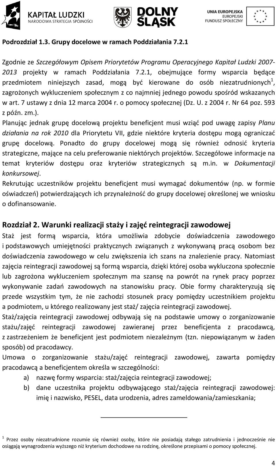 07-2013 projekty w ramach Poddziałania 7.2.1, obejmujące formy wsparcia będące przedmiotem niniejszych zasad, mogą być kierowane do osób niezatrudnionych 1, zagrożonych wykluczeniem społecznym z co