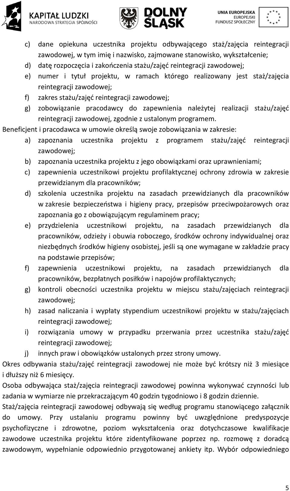 zapewnienia należytej realizacji stażu/zajęć reintegracji zawodowej, zgodnie z ustalonym programem.