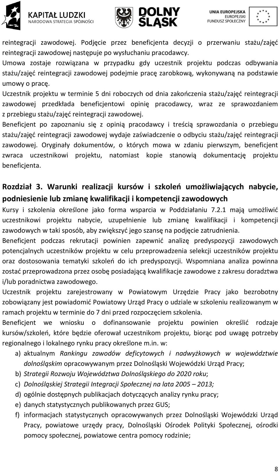 Uczestnik projektu w terminie 5 dni roboczych od dnia zakończenia stażu/zajęć reintegracji zawodowej przedkłada beneficjentowi opinię pracodawcy, wraz ze sprawozdaniem z przebiegu stażu/zajęć