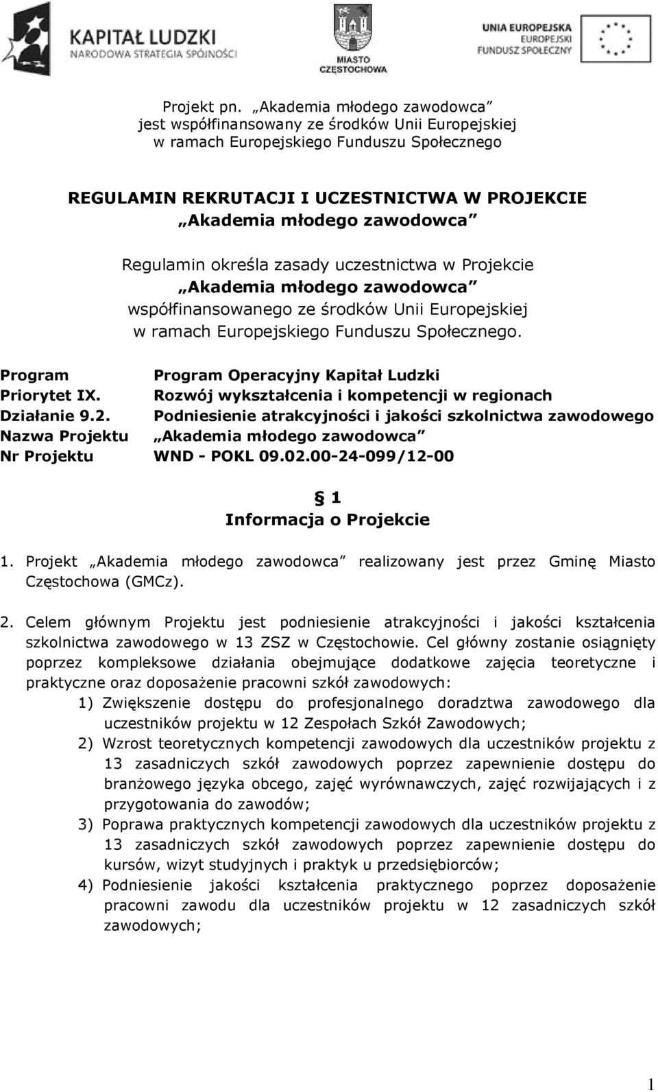 Podniesienie atrakcyjności i jakości szkolnictwa zawodowego Nazwa Projektu Akademia młodego zawodowca Nr Projektu WND - POKL 09.02.00-24-099/12-00 1 Informacja o Projekcie 1.