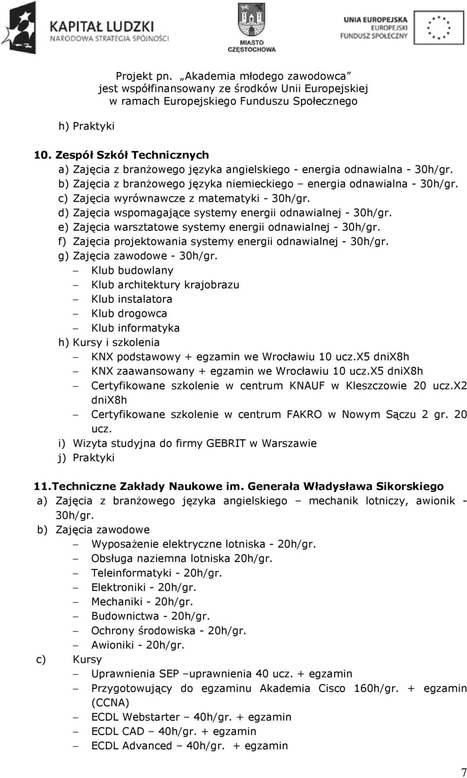 e) Zajęcia warsztatowe systemy energii odnawialnej - 30h/gr. f) Zajęcia projektowania systemy energii odnawialnej - 30h/gr. g) Zajęcia zawodowe - 30h/gr.