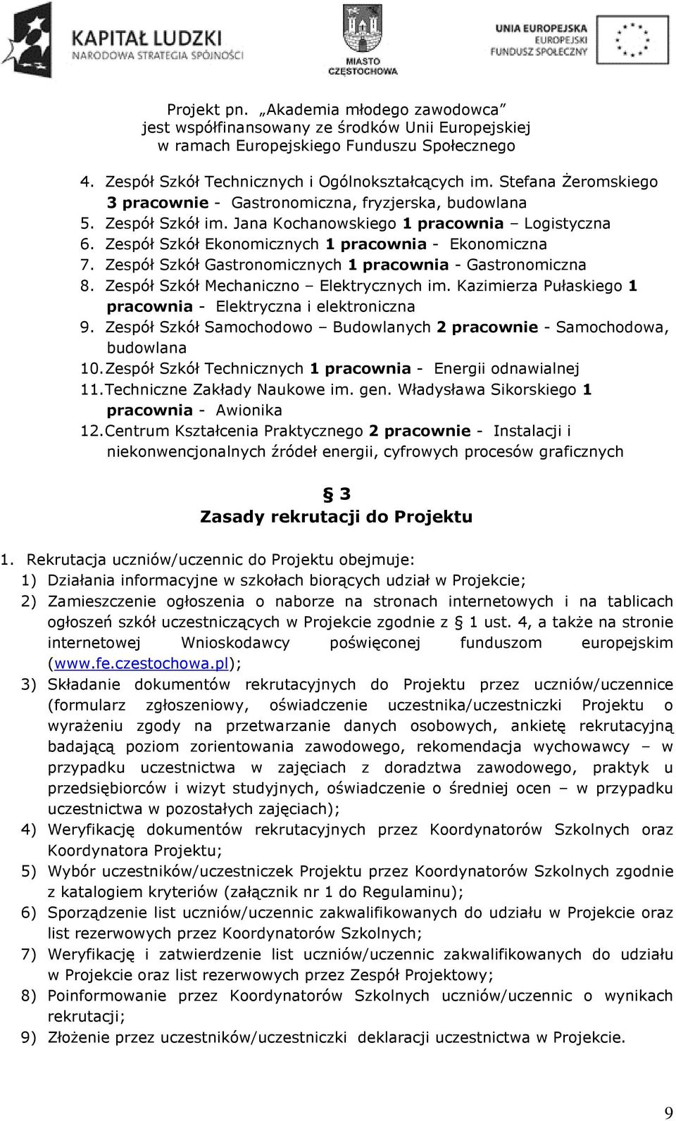 Kazimierza Pułaskiego 1 pracownia - Elektryczna i elektroniczna 9. Zespół Szkół Samochodowo Budowlanych 2 pracownie - Samochodowa, budowlana 10.