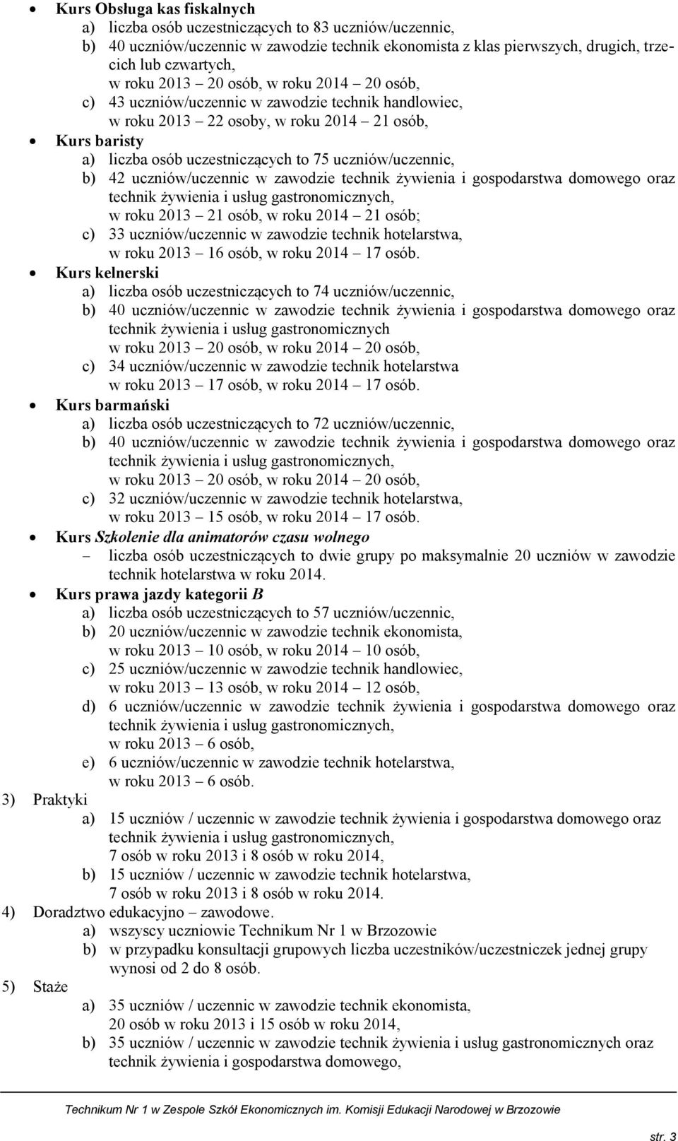 42 uczniów/uczennic w zawodzie technik żywienia i gospodarstwa domowego oraz w roku 2013 21 osób, w roku 2014 21 osób; c) 33 uczniów/uczennic w zawodzie technik hotelarstwa, w roku 2013 16 osób, w