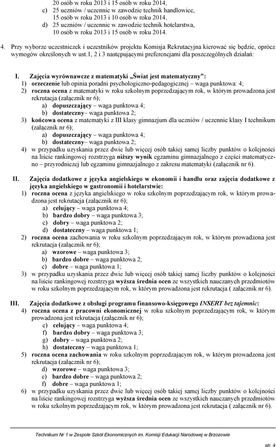 1, 2 i 3 następującymi preferencjami dla poszczególnych działań: I.