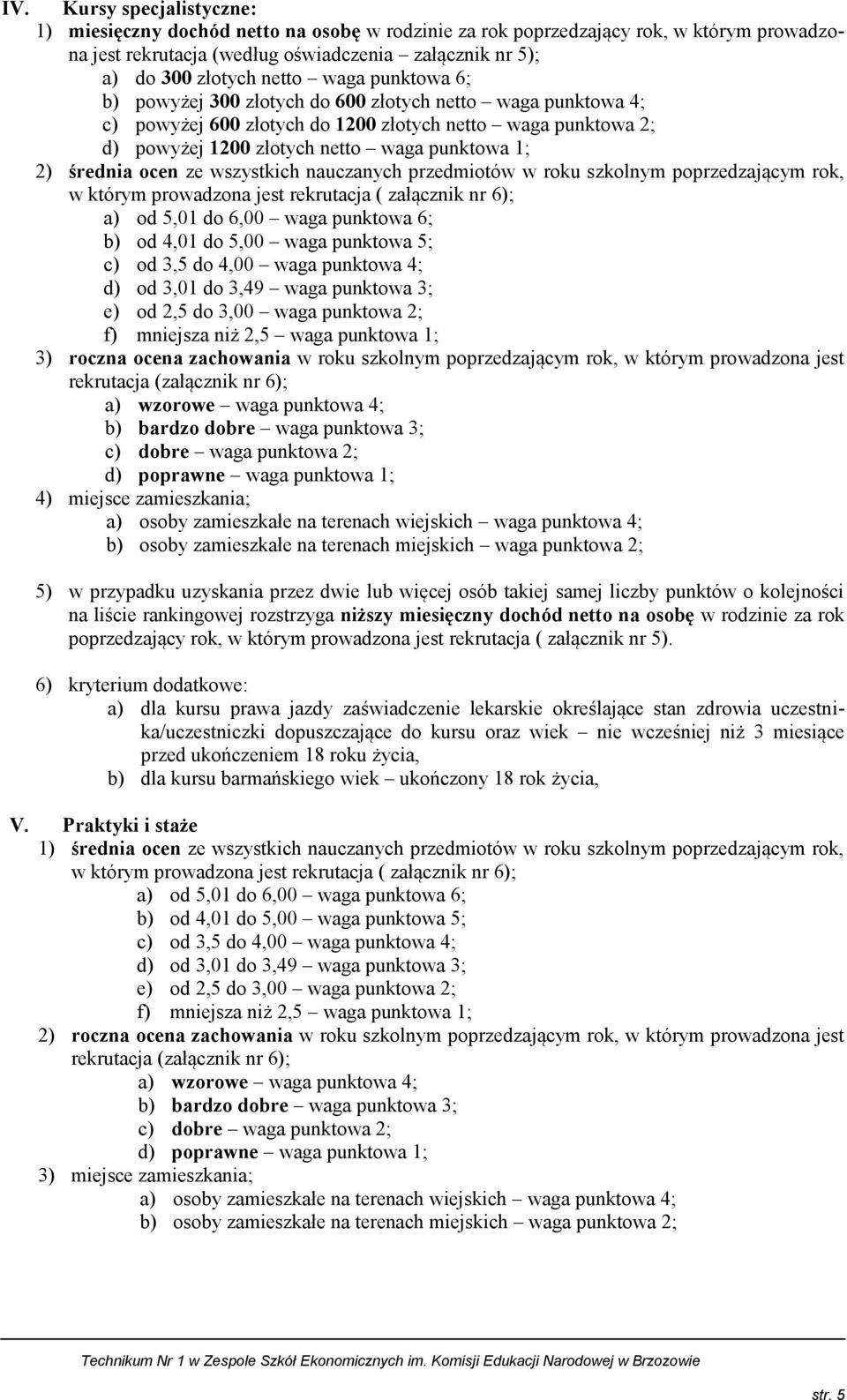 ocen ze wszystkich nauczanych przedmiotów w roku szkolnym poprzedzającym rok, w którym prowadzona jest rekrutacja ( załącznik nr 6); a) od 5,01 do 6,00 waga punktowa 6; b) od 4,01 do 5,00 waga