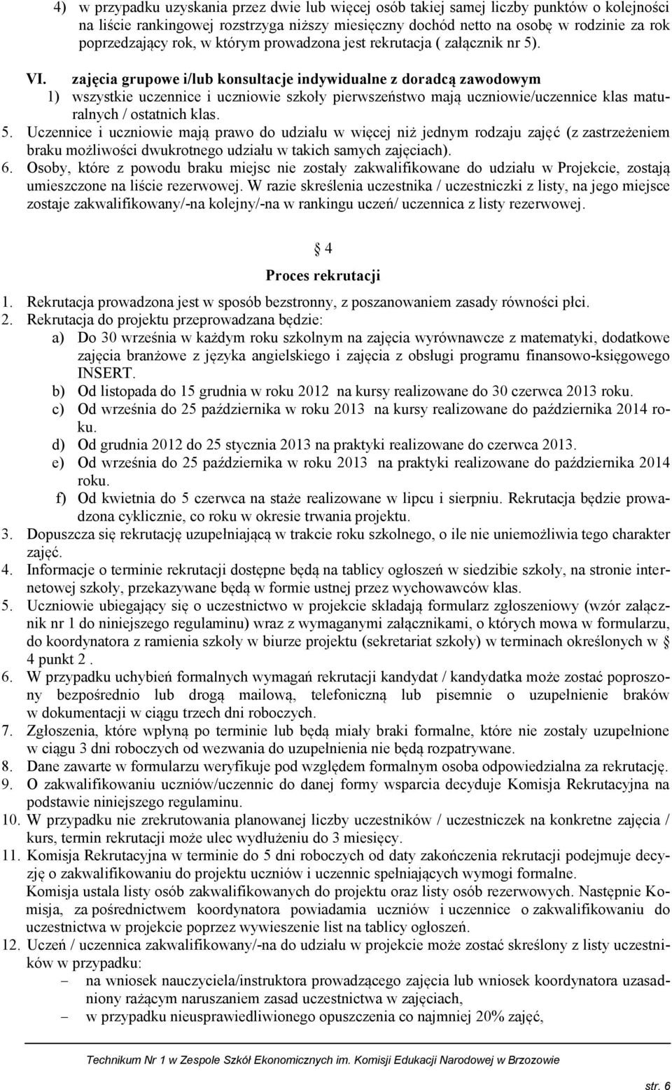 zajęcia grupowe i/lub konsultacje indywidualne z doradcą zawodowym 1) wszystkie uczennice i uczniowie szkoły pierwszeństwo mają uczniowie/uczennice klas maturalnych / ostatnich klas. 5.