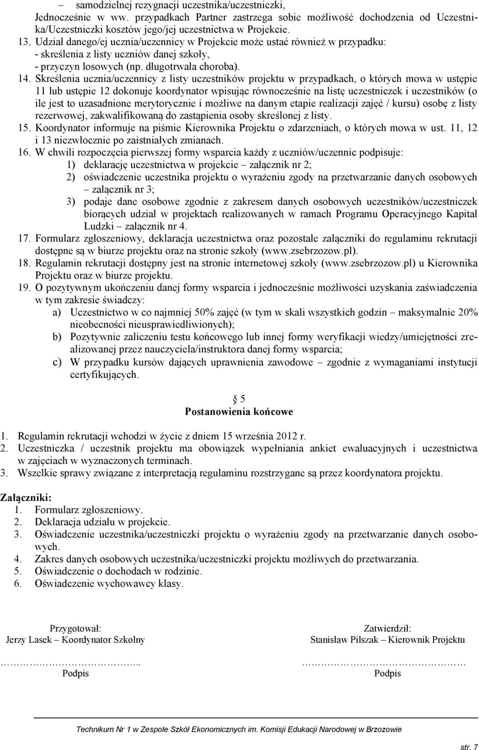 Skreślenia ucznia/uczennicy z listy uczestników projektu w przypadkach, o których mowa w ustępie 11 lub ustępie 12 dokonuje koordynator wpisując równocześnie na listę uczestniczek i uczestników (o