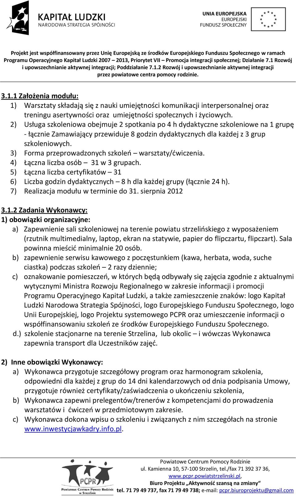 3) Forma przeprowadzonych szkoleo warsztaty/dwiczenia. 4) Łączna liczba osób 31 w 3 grupach. 5) Łączna liczba certyfikatów 31 6) Liczba godzin dydaktycznych 8 h dla każdej grupy (łącznie 24 h).