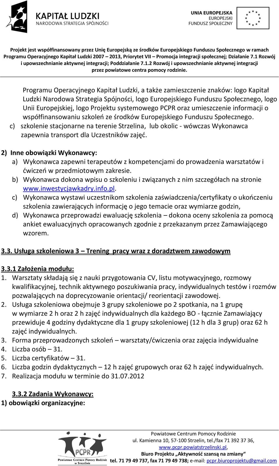 c) szkolenie stacjonarne na terenie Strzelina, lub okolic - wówczas Wykonawca zapewnia transport dla Uczestników zajęd.