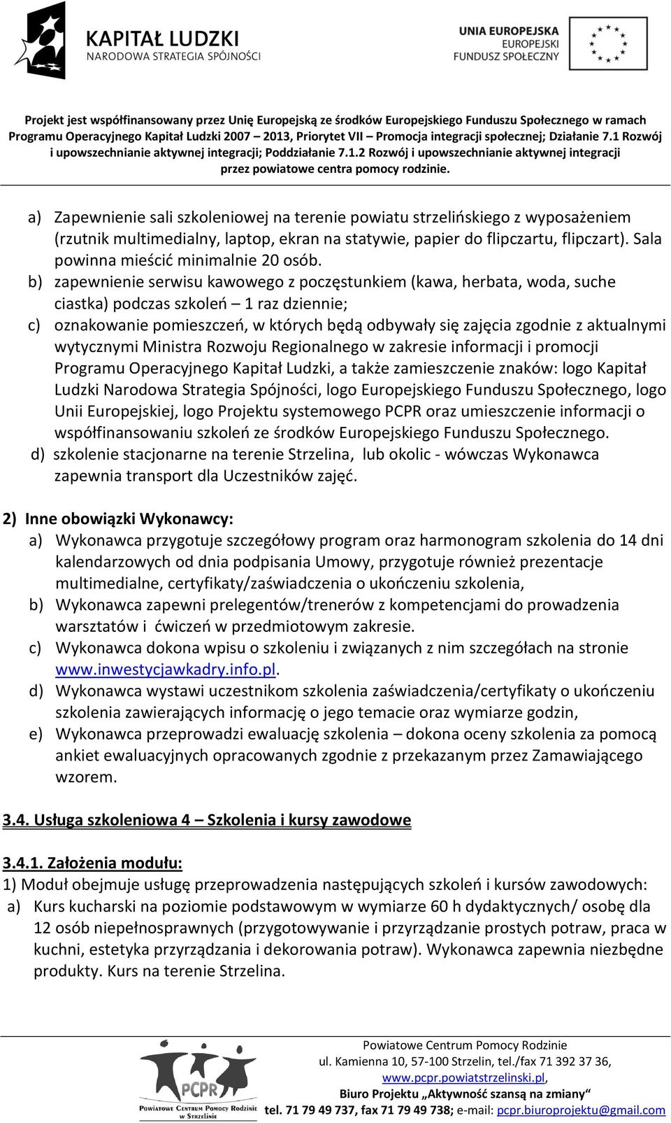 b) zapewnienie serwisu kawowego z poczęstunkiem (kawa, herbata, woda, suche ciastka) podczas szkoleo 1 raz dziennie; c) oznakowanie pomieszczeo, w których będą odbywały się zajęcia zgodnie z