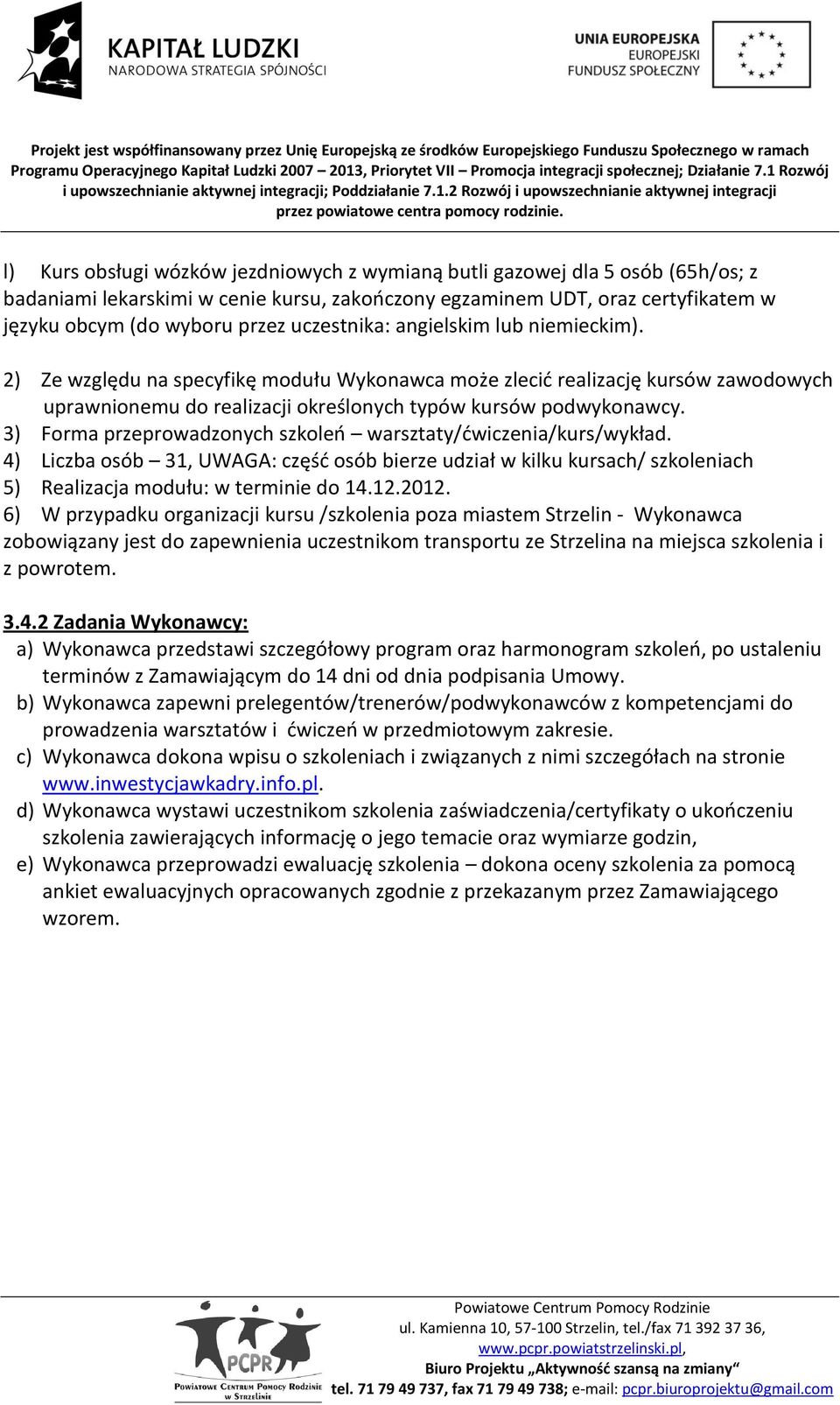 3) Forma przeprowadzonych szkoleo warsztaty/dwiczenia/kurs/wykład. 4) Liczba osób 31, UWAGA: częśd osób bierze udział w kilku kursach/ szkoleniach 5) Realizacja modułu: w terminie do 14.12.2012.