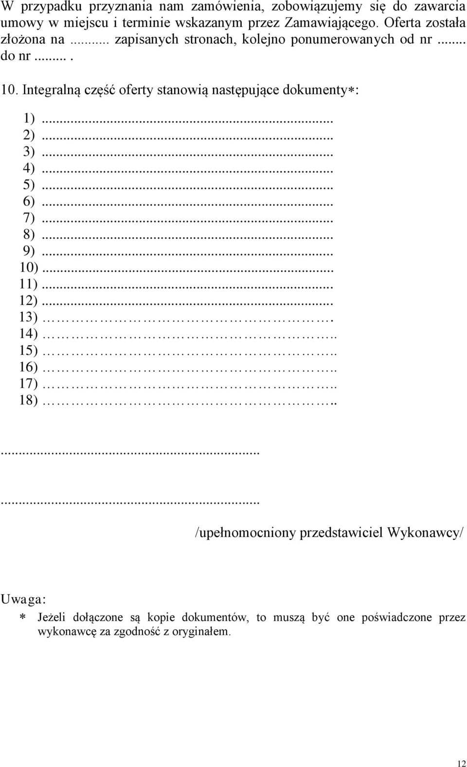 Integralną część oferty stanowią następujące dokumenty : 1)... 2)... 3)... 4)... 5)... 6)... 7)... 8)... 9)... 10)... 11)... 12)... 13).