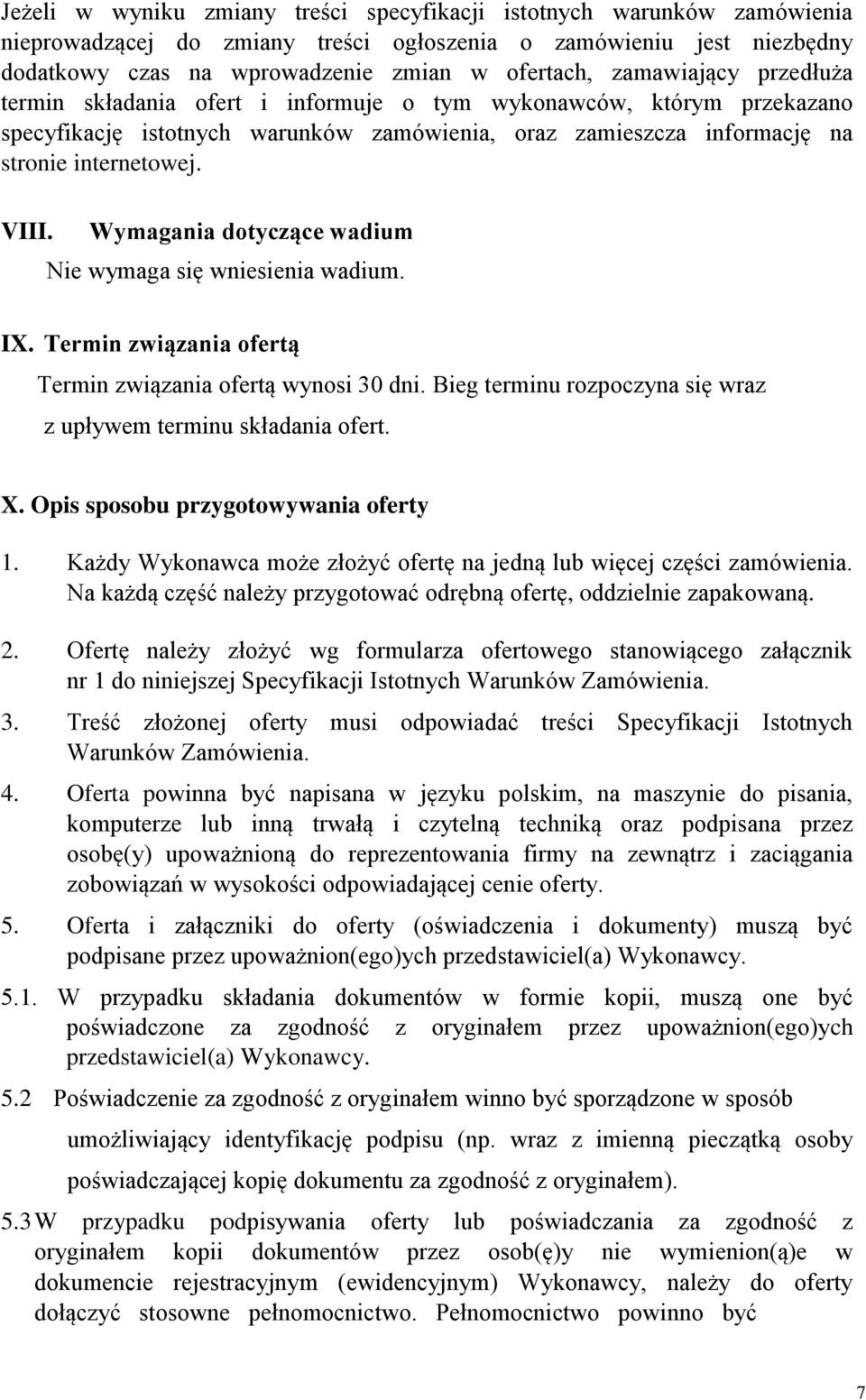 Wymagania dotyczące wadium Nie wymaga się wniesienia wadium. IX. Termin związania ofertą Termin związania ofertą wynosi 30 dni. Bieg terminu rozpoczyna się wraz z upływem terminu składania ofert. X.