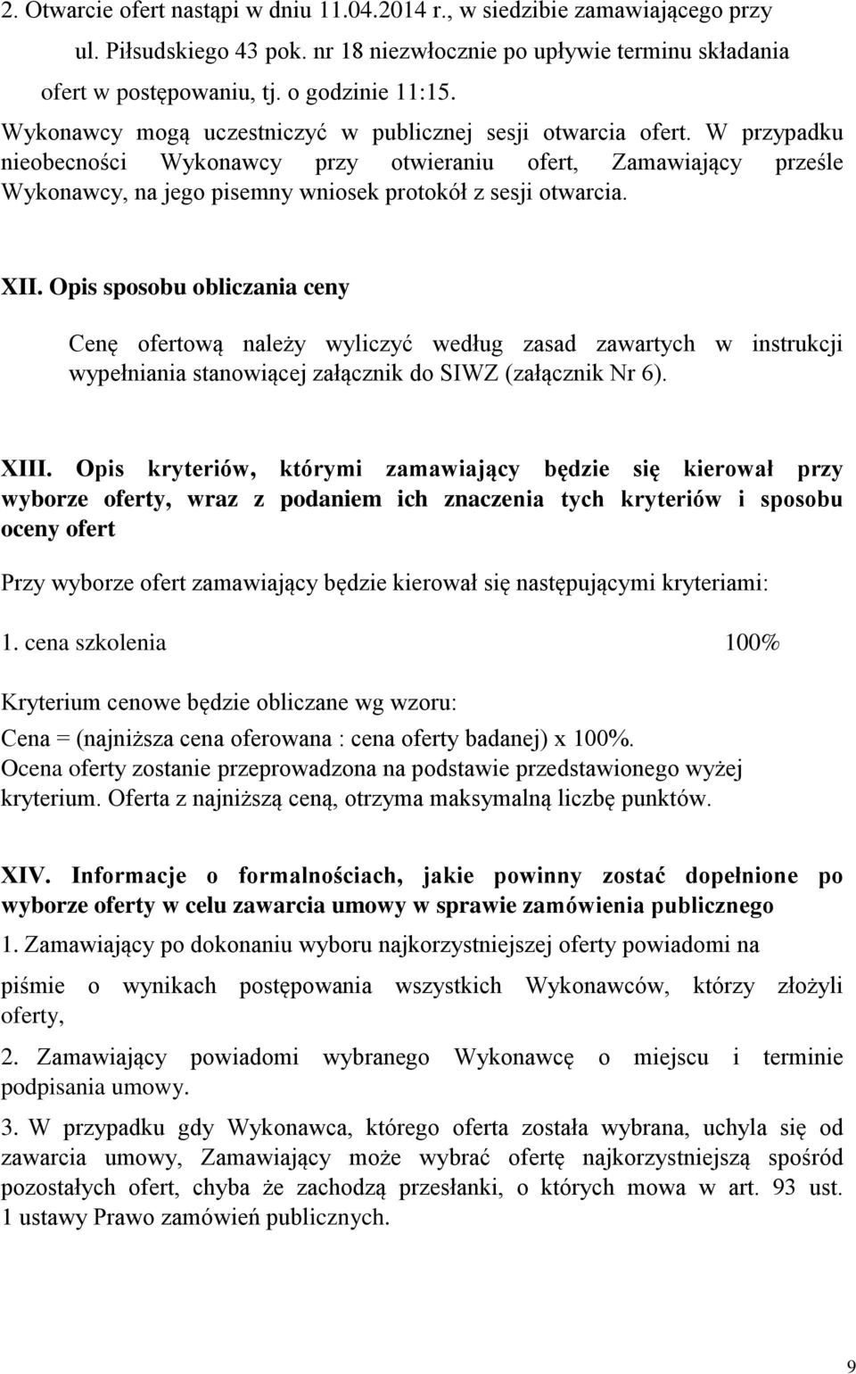 W przypadku nieobecności Wykonawcy przy otwieraniu ofert, Zamawiający prześle Wykonawcy, na jego pisemny wniosek protokół z sesji otwarcia. XII.