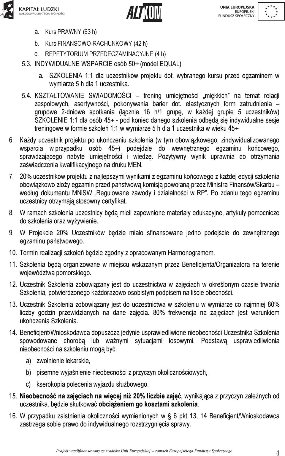 elastycznych form zatrudnienia grupowe 2-dniowe spotkania (łącznie 16 h/1 grupę, w każdej grupie 5 uczestników) SZKOLENIE 1:1 dla osób 45+ - pod koniec danego szkolenia odbędą się indywidualne sesje