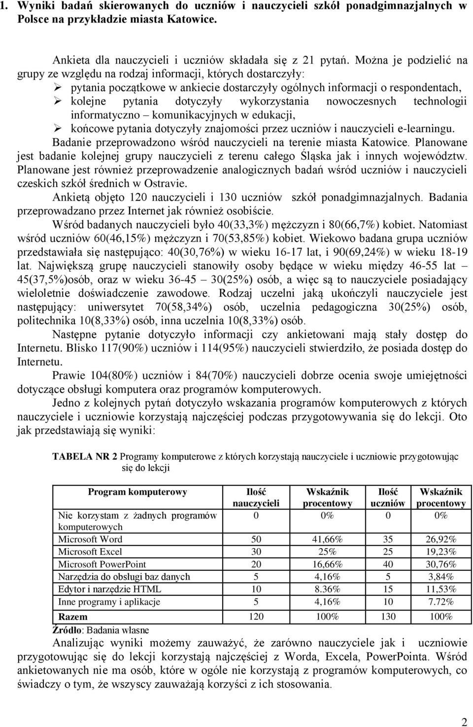 wykorzystania nowoczesnych technologii informatyczno komunikacyjnych w edukacji, końcowe pytania dotyczyły znajomości przez i e-learningu. Badanie przeprowadzono wśród na terenie miasta Katowice.