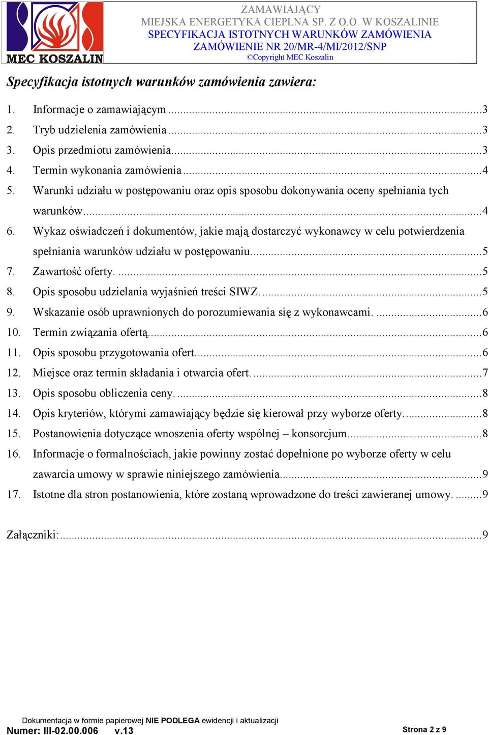 Wykaz oświadczeń i dokumentów, jakie mają dostarczyć wykonawcy w celu potwierdzenia spełniania warunków udziału w postępowaniu...5 7. Zawartość oferty....5 8.