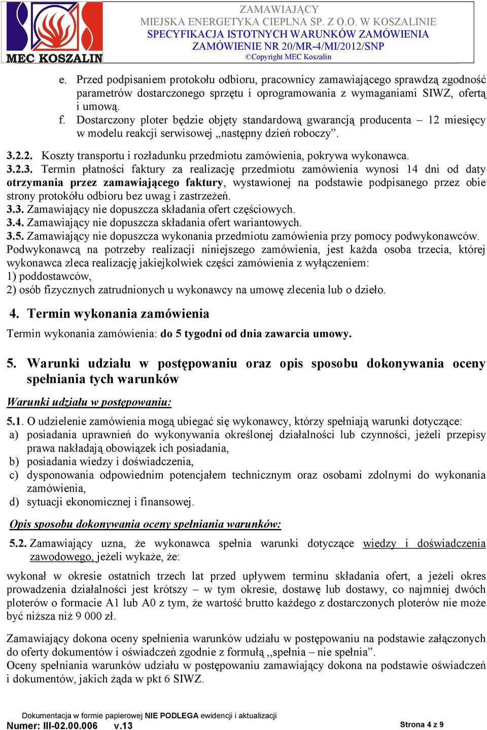 3.2.3. Termin płatności faktury za realizację przedmiotu zamówienia wynosi 14 dni od daty otrzymania przez zamawiającego faktury, wystawionej na podstawie podpisanego przez obie strony protokółu