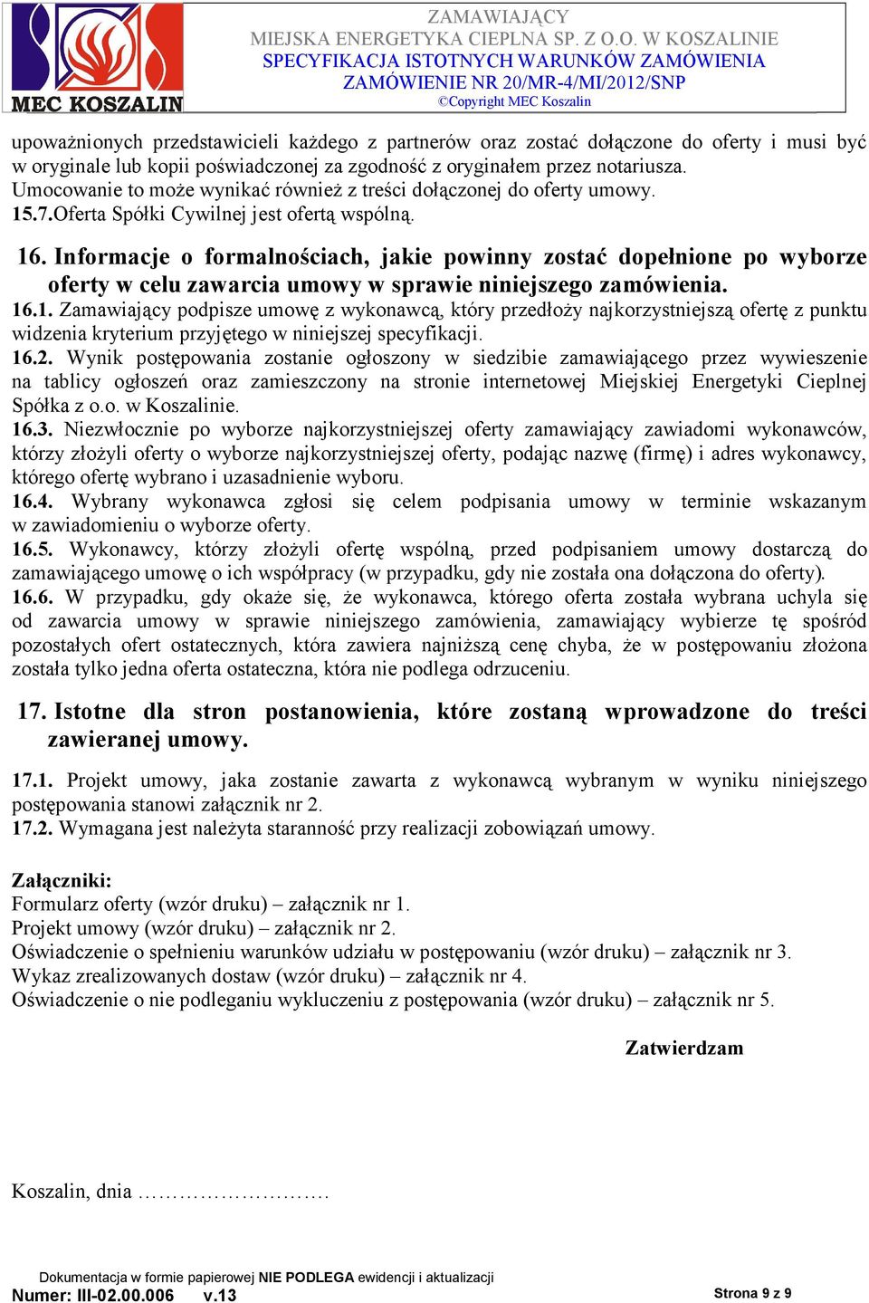 Informacje o formalnościach, jakie powinny zostać dopełnione po wyborze oferty w celu zawarcia umowy w sprawie niniejszego zamówienia. 16