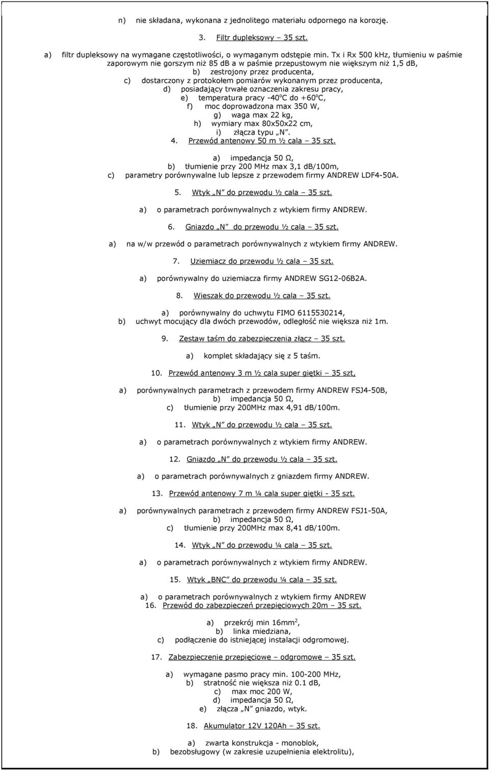 przez producenta, d) posiadający trwałe oznaczenia zakresu pracy, e) temperatura pracy -40 o C do +60 o C, f) moc doprowadzona max 350 W, g) waga max 22 kg, h) wymiary max 80x50x22 cm, i) złącza typu